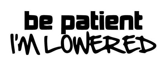 Be Patient I'm Lowered Decal