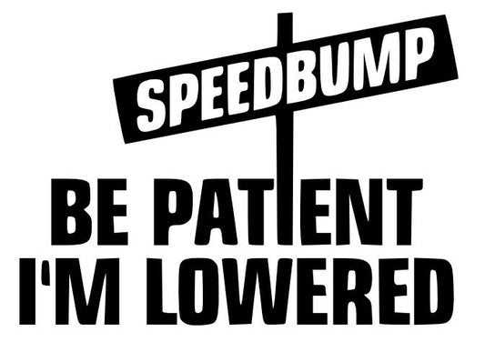 Be Patient I'm Lowered (Speed Bump) Decal