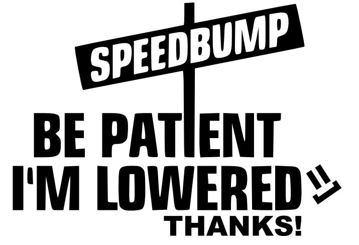 Be Patient I'm Lowered (Speed Bump Thanks) Decal