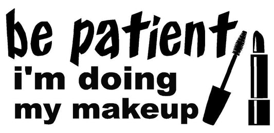 Be Patient i'm doing my makeup Decal