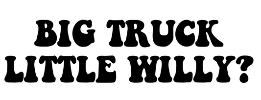 Big Truck Little Willy? Decal